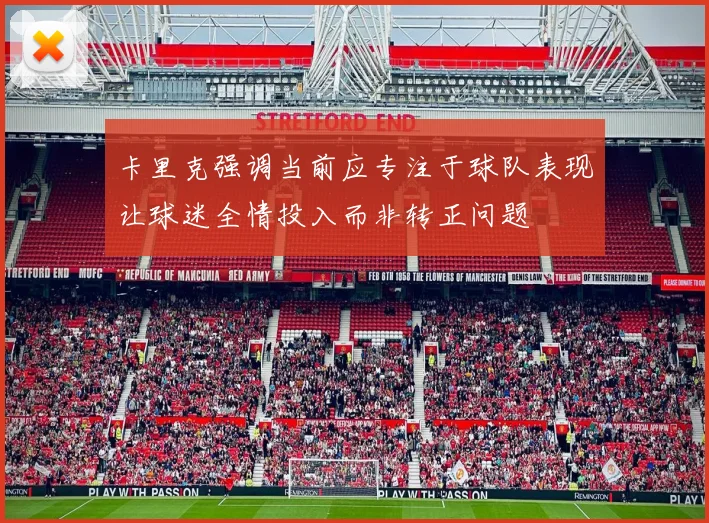 卡里克强调当前应专注于球队表现让球迷全情投入而非转正问题