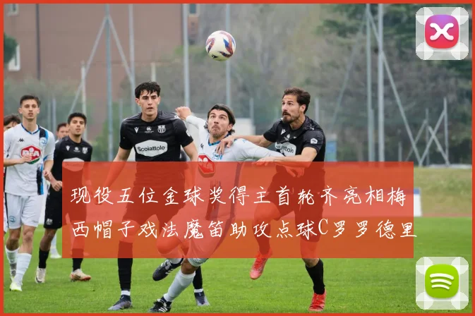 现役五位金球奖得主首轮齐亮相梅西帽子戏法魔笛助攻点球C罗罗德里握手言和