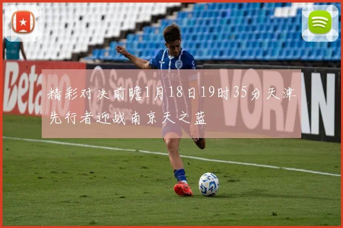 精彩对决前瞻1月18日19时35分天津先行者迎战南京天之蓝